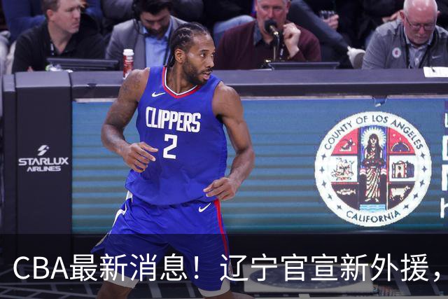 CBA最新消息！辽宁官宣新外援，北京确定得到布朗，青岛签约新外援
